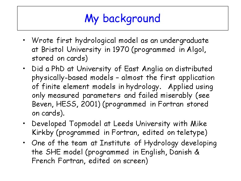 My background Wrote first hydrological model as an undergraduate at Bristol University in 1970